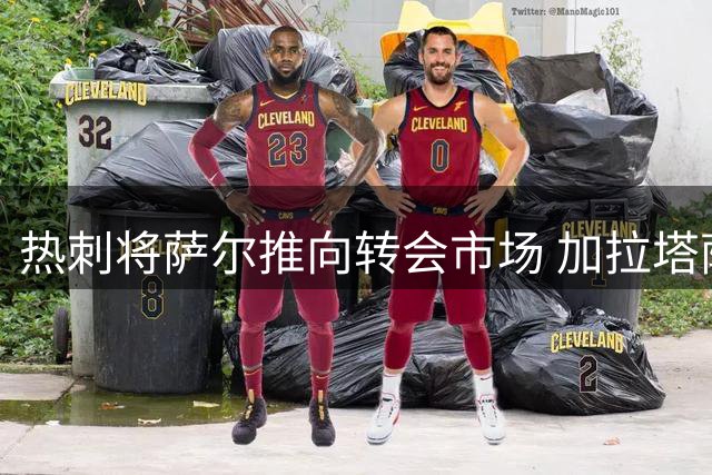 热刺将萨尔推向转会市场 加拉塔萨雷展开接触谈判