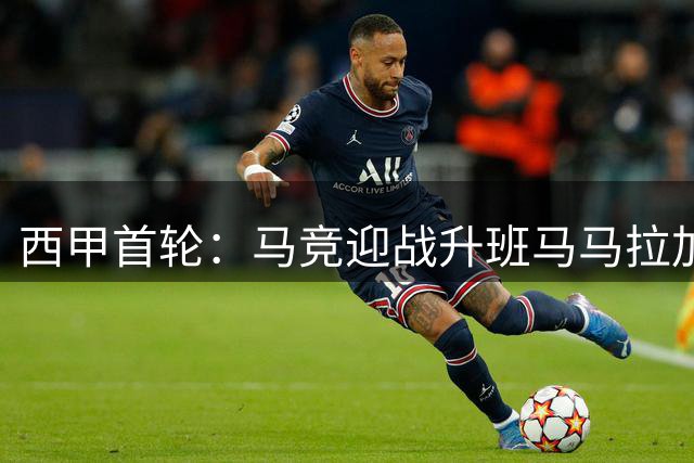 西甲首轮：马竞迎战升班马马拉加，交锋五连胜