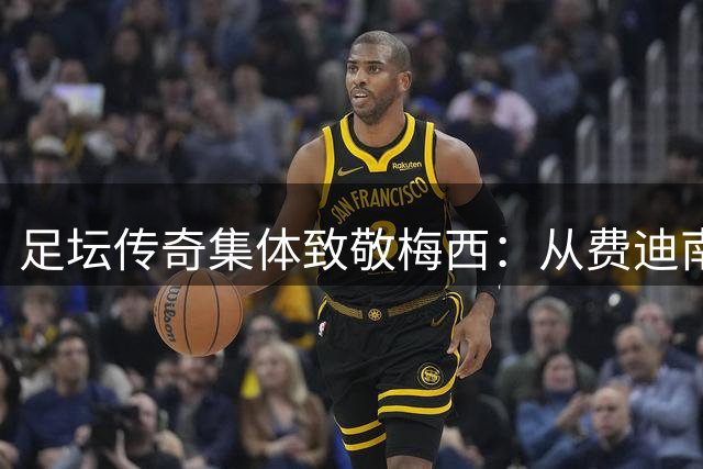 足坛传奇集体致敬梅西：从费迪南德到里克尔梅的世纪赞誉